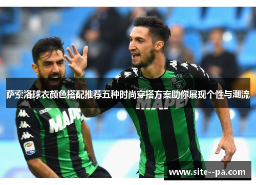 萨索洛球衣颜色搭配推荐五种时尚穿搭方案助你展现个性与潮流