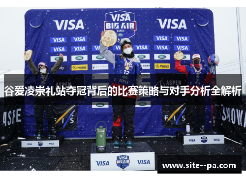 谷爱凌崇礼站夺冠背后的比赛策略与对手分析全解析