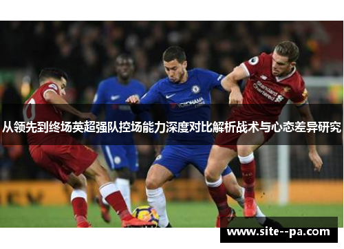 从领先到终场英超强队控场能力深度对比解析战术与心态差异研究
