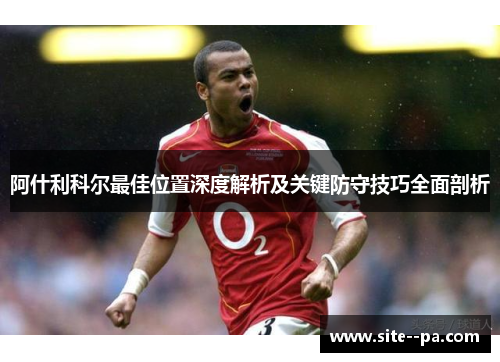 阿什利科尔最佳位置深度解析及关键防守技巧全面剖析