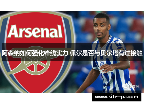 阿森纳如何强化锋线实力 佩尔是否与贝尔塔有过接触