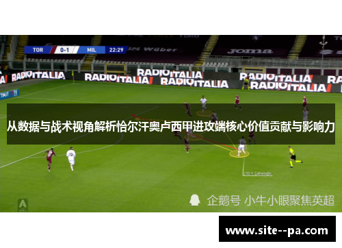 从数据与战术视角解析恰尔汗奥卢西甲进攻端核心价值贡献与影响力