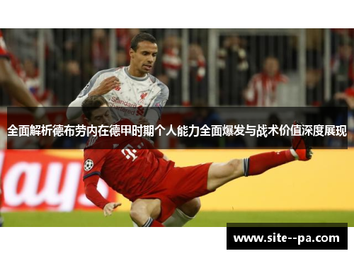 全面解析德布劳内在德甲时期个人能力全面爆发与战术价值深度展现