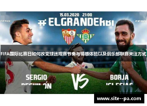 FIFA国际比赛日如何改变球迷观赛节奏与情感体验以及俱乐部联赛关注方式