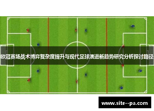 欧冠赛场战术博弈复杂度提升与现代足球演进新趋势研究分析探讨路径 欧冠赛场战术博弈复杂度提升与现代足球演进新趋势研究分析探讨路径